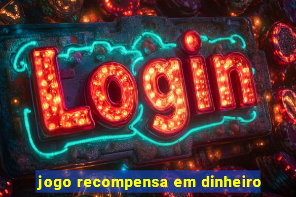 jogo recompensa em dinheiro